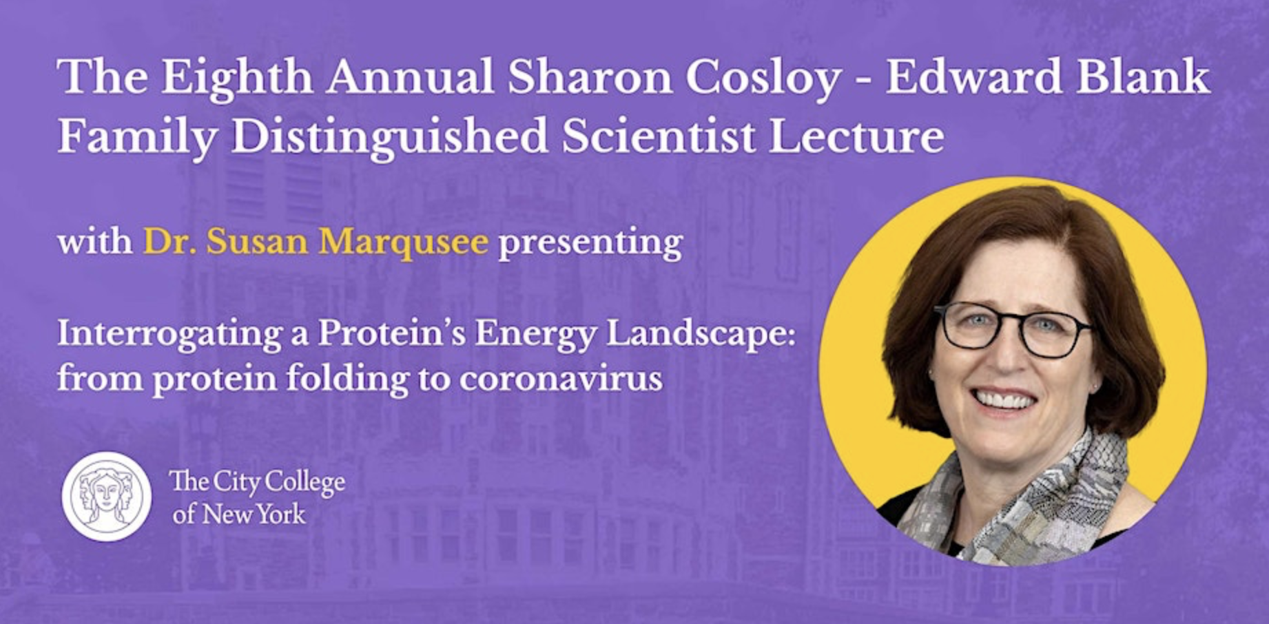 The Sharon Cosloy - Edward Blank Family Distinguished Scientist Lecture The 8th Annual Sharon Cosloy - Edward Blank Family Distinguished Scientist Lecture with Dr. Susan Marqusee