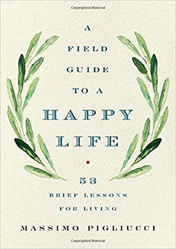 Massimo Pigliucci book “A Field Guide to a Happy Life - 53 Brief Lessons for Living,”